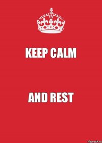 Keep calm and rest