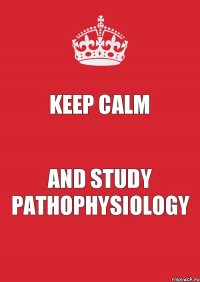 KEEP CALM AND STUDY PATHOPHYSIOLOGY