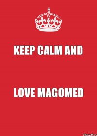 keep calm and love magomed