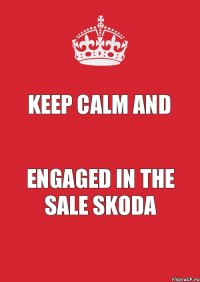 KEEP Calm and Engaged in the sale SKODA