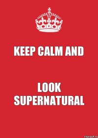 Keep calm and look Supernatural