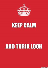 Keep calm And turik looh