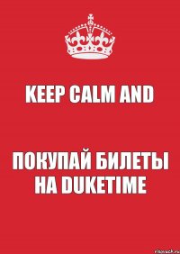 KEEP CALM AND покупай билеты на DukeTime