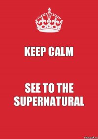 Keep Calm See To The Supernatural