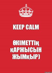 KEEP CALM Өкіметтің қаржысын жымқыр)