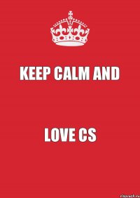 KEEP CALM AND LOVE CS