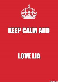 KEEP CALM And Love Lia