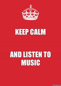 Keep calm and listen to music