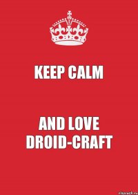 Keep Calm And love Droid-Craft