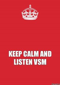  KEEP CALM and LISTEN VSM