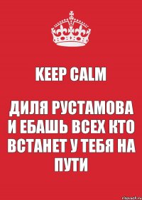 Keep Calm Диля Рустамова и Ебашь всех кто встанет у тебя на пути