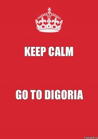 Keep Calm Go to Digoria