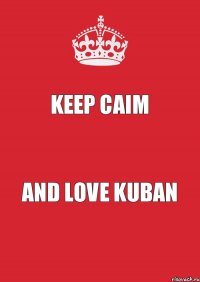 Keep CaIm and Love Kuban