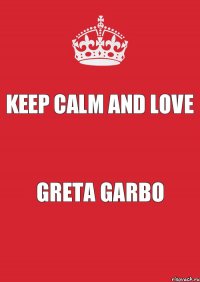 KEEP CALM and love GRETA GARBO