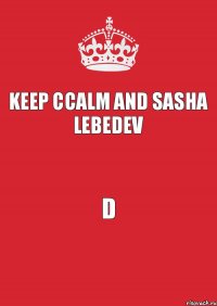 KEEP CCALM and SASHA LEBEDEV D