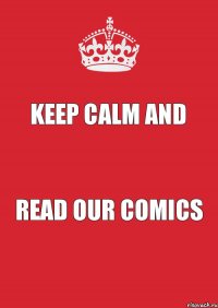 Keep calm and read our comics