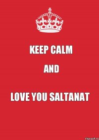 Keep calm And Love you Saltanat