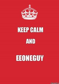 KEEP CALM And Eeoneguy