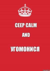 CEEP CALM And УГОМОНИСЯ