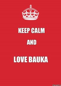 Keep Calm and Love Bauka