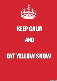 Keep calm and eat yellow snow