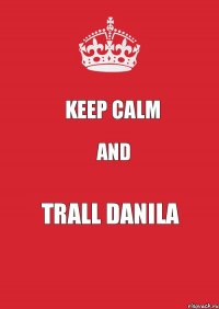 Keep calm and trall danila