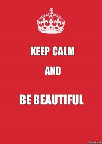 keep calm and be beautiful