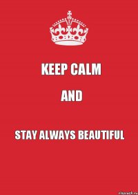 keep calm and stay always beautiful