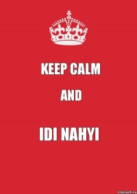 keep calm and idi nahyi