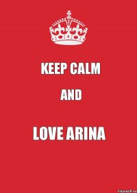 Keep calm and LOVE Arina