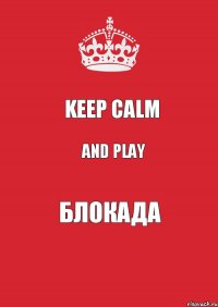 Keep calm And play Блокада