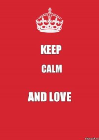 KEEP CALM AND LOVE