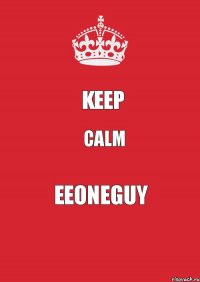 Keep Calm EeOneGuy