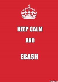 KEEP CALM and ЕBASH