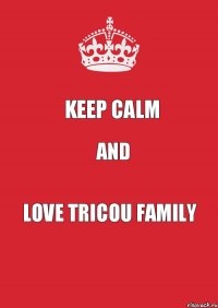 KEEP CALM AND LOVE TRICOU FAMILY