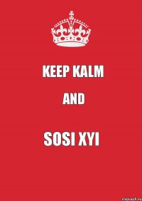 keep kalm and sosi xyi