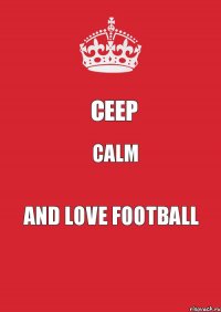 Ceep Calm and love Football