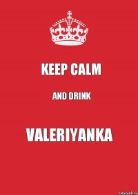 keep calm and drink VALERIYANKA