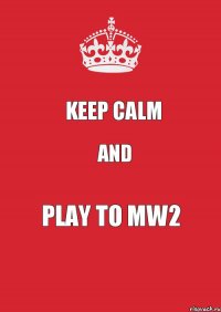 Keep calm And Play to MW2