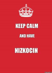 KEEP CALM and have NIZKOCIN