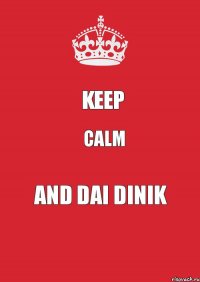 Keep Calm And Dai dinik