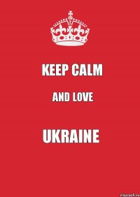 KEEP CALM AND LOVE UKRAINE