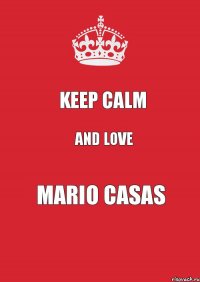 KEEP CALM AND LOVE MARIO CASAS