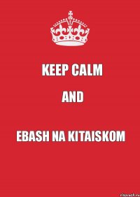 keep calm and ebash na kitaiskom