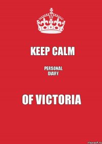 keep Calm personal diary of Victoria