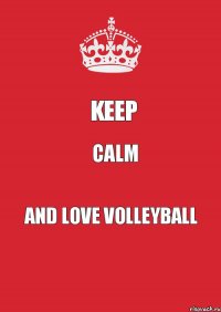 KEEP CALM AND LOVE VOLLEYBALL