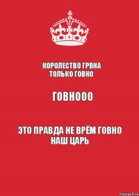 королество грвна только говно говнооо это правда не врём говно наш царь