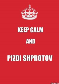 Keep calm And Pizdi shprotov