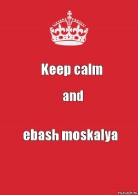 Keep calm and ebash moskalya