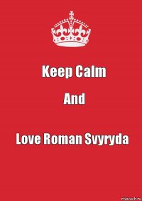 Keep Calm And Love Roman Svyryda